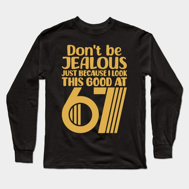 Don't Be Jealous Just Because I Look This Good At 67 Long Sleeve T-Shirt by colorsplash